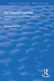 The International Faith (Labour's Attitudes to European Socialism, 1918-39) - 9781138345133 by Christine Collette, 9781138345133