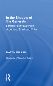 In the Shadow of the Generals (Foreign Policy Making in Argentina, Brazil and Chile) - 9781138356092 by Martin Mullins, 9781138356092