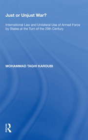 Just or Unjust War? (International Law and Unilateral Use of Armed Force by States at the Turn of the 20th Century) - 9781138356283 by Mohammad Taghi Karoubi, 9781138356283