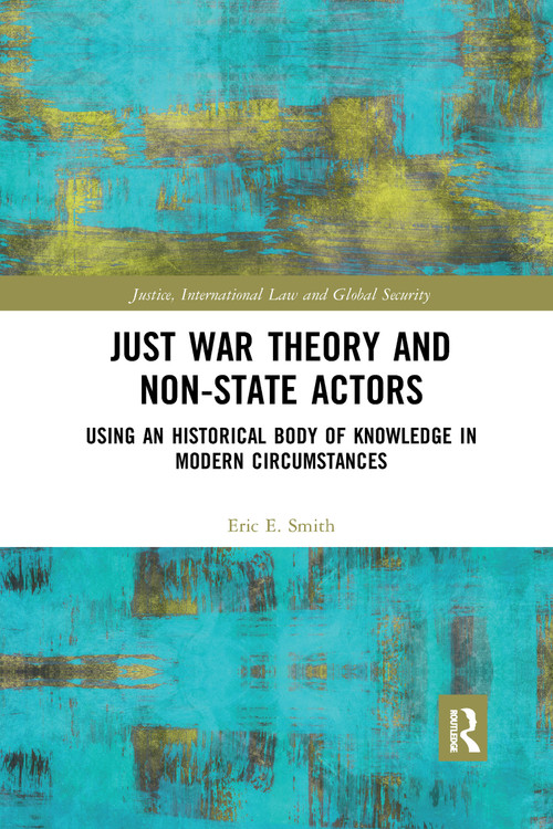 Just War Theory and Non-State Actors (Using an Historical Body of Knowledge in Modern Circumstances) - 9781032336732 by Eric E. Smith, 9781032336732