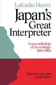 Lafcadio Hearn: Japan's Great Interpreter (A New Anthology of His Writings 1894-1904) by Louis Allen, Jean Wilson, 9781873410028