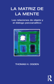 La Matriz de la Mente (Las Relaciones de Objeto y Psicoanalitico) (Spanish Edition) by Thomas H Ogden, Jose Maria Ruiz Vaca, 9781910444054