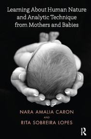 Learning About Human Nature and Analytic Technique from Mothers and Babies - 9781782204848 by Nara Amelia Caron, Rita Sobreira Lopes, 9781782204848
