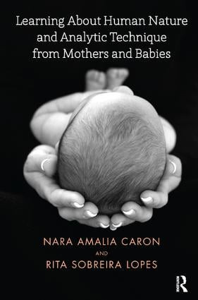 Learning About Human Nature and Analytic Technique from Mothers and Babies - 9781782204848 by Nara Amelia Caron, Rita Sobreira Lopes, 9781782204848