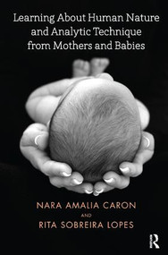 Learning About Human Nature and Analytic Technique from Mothers and Babies - 9781782204848 by Nara Amelia Caron, Rita Sobreira Lopes, 9781782204848