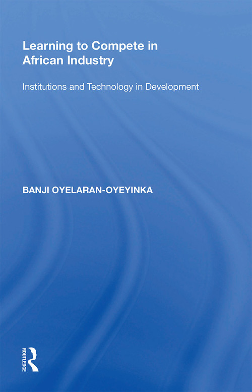 Learning to Compete in African Industry (Institutions and Technology in Development) - 9781138356368 by Banji Oyelaran-Oyeyinka, 9781138356368