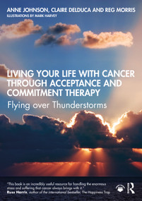 Living Your Life with Cancer through Acceptance and Commitment Therapy (Flying over Thunderstorms) by Anne Johnson, Claire Delduca, Reg Morris, 9780367549244