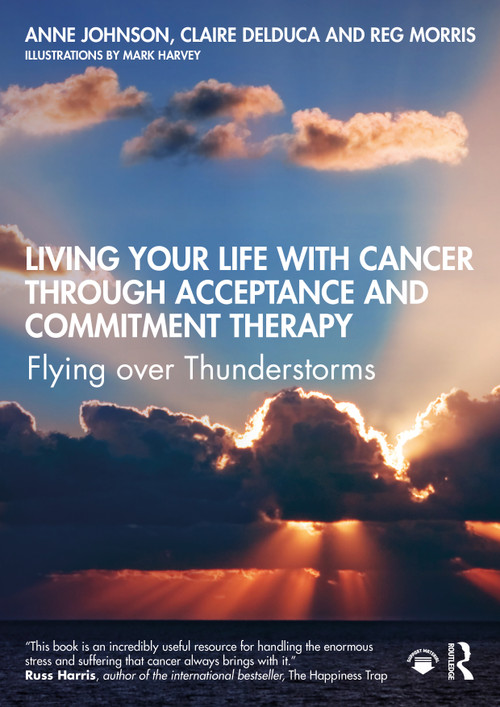 Living Your Life with Cancer through Acceptance and Commitment Therapy (Flying over Thunderstorms) by Anne Johnson, Claire Delduca, Reg Morris, 9780367549244