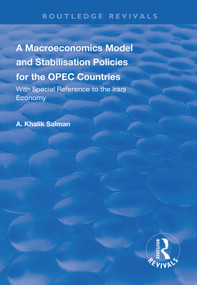 A Macroeconomics Model and Stabilisation Policies for the OPEC Countries (With Special Reference to the Iraqi Economy) - 9781138613683 by A. Khalik Salman, 9781138613683