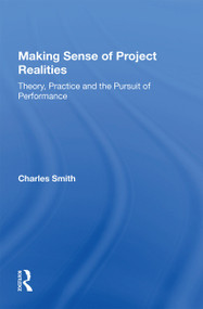 Making Sense of Project Realities (Theory, Practice and the Pursuit of Performance) - 9781138356436 by Charles Smith, 9781138356436
