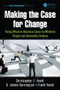 Making the Case for Change (Using Effective Business Cases to Minimize Project and Innovation Failures) by Christopher F. Voehl, H. James Harrington, Frank Voehl, 9781466580510