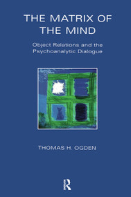 The Matrix of the Mind (Object Relations and the Psychoanalytic Dialogue) - 9781855750401 by Thomas Ogden, 9781855750401