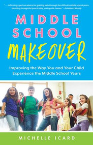 Middle School Makeover (Improving the Way You and Your Child Experience the Middle School Years) by Michelle Icard, 9781937134976