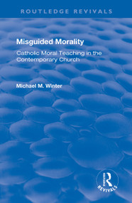 Misguided Morality (Catholic Moral Teaching in the Contemporary Church) by Michael M. Winter, 9781138728042