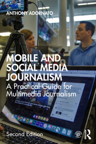 Mobile and Social Media Journalism (A Practical Guide for Multimedia Journalism) by Anthony Adornato, 9780367460969