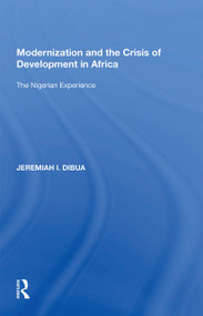 Modernization and the Crisis of Development in Africa (The Nigerian Experience) - 9781138356535 by Jeremiah I. Dibua, 9781138356535