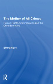 The Mother of All Crimes (Human Rights, Criminalization and the Child Born Alive) - 9781138358126 by Emma Cave, 9781138358126
