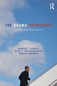 The Obama Presidency (Change and Continuity) - 9780415887717 by Andrew Dowdle, Dirk C. van Raemdonck, Robert Maranto, 9780415887717