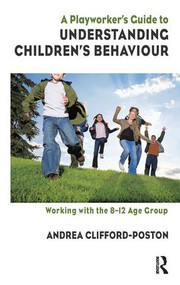 A Playworker's Guide to Understanding Children's Behaviour (Working with the 8-12 Age Group) - 9781855754942 by Andrea Clifford-Poston, 9781855754942