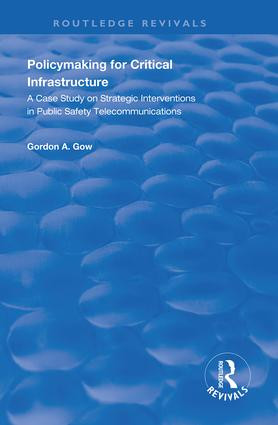 Policymaking for Critical Infrastructure (A Case Study on Strategic Interventions in Public Safety Telecommunications) - 9781138620186 by Gordon A. Gow, 9781138620186