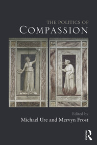 The Politics of Compassion by Michael Ure, Mervyn Frost, 9780415671590