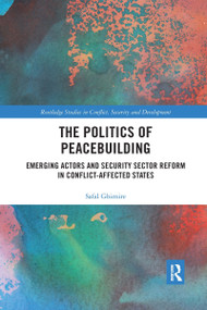 The Politics of Peacebuilding (Emerging Actors and Security Sector Reform in Conflict-affected States) - 9780367665814 by Safal Ghimire, 9780367665814