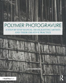 Polymer Photogravure (A Step-by-Step Manual, Highlighting Artists and Their Creative Practice) - 9780815366041 by Clay Harmon, 9780815366041