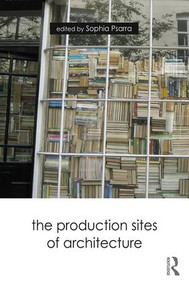 The Production Sites of Architecture - 9781138559448 by Sophia Psarra, 9781138559448
