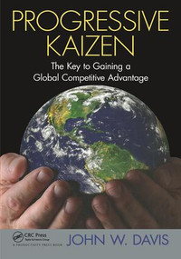 Progressive Kaizen: (The Key to Gaining a Global Competitive Advantage) by John W. Davis, 9781439846087
