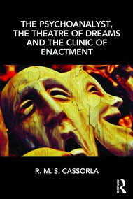The Psychoanalyst, the Theatre of Dreams and the Clinic of Enactment by R.M.S. Cassorla, 9781782205074