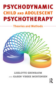 Psychodynamic Child and Adolescent Psychotherapy (Theories and Methods) by Liselotte Grünbaum, Karen Vibeke Mortensen, 9781782205227