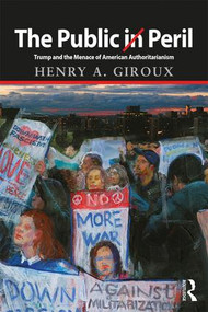 The Public in Peril (Trump and the Menace of American Authoritarianism) - 9781138719033 by Henry A. Giroux, 9781138719033
