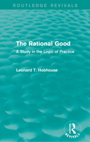 The Rational Good (A Study in the Logic of Practice) - 9781138929371 by Leonard Hobhouse, 9781138929371