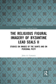 The Religious Figural Imagery of Byzantine Lead Seals II (Studies on Images of the Saints and on Personal Piety) - 9781032336718 by John A. Cotsonis, 9781032336718