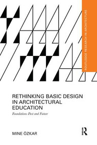 Rethinking Basic Design in Architectural Education (Foundations Past and Future) - 9781138392748 by Mine Ozkar, 9781138392748