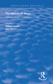 Revival: Caxton's History of Jason (1913) (The History of Jason - Translated from the French of Raoul le Fèvre) - 9780815375586 by William Caxton, John James Munro, 9780815375586