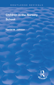 Revival: Children in the Nursery School (1928) by Harriet Johnson, 9781138565227