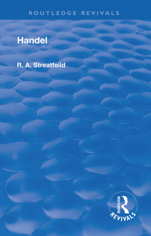 Revival: Handel (1906) by Richard Alexander Streatfield, 9781138567405
