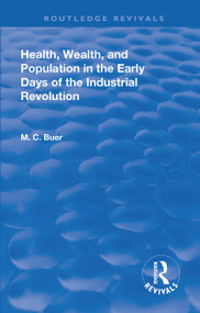 Revival: Health, Wealth, and Population in the early days of the Industrial Revolution (1926) by Mabel Craven Buer, 9781138567498