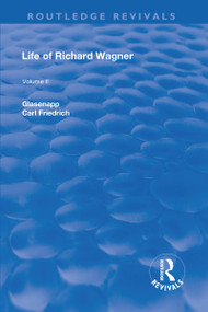 Revival: Life of Richard Wagner Vol. II (1902) (Opera and Drama) by Carl Friedrich Glasenapp, 9781138567153
