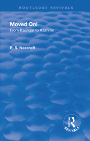 Revival: Moved on! From Kashgar to Kashmir (1935) by Pavel Stepanovich Nazaroff, Malcolm Burr, 9781138571136