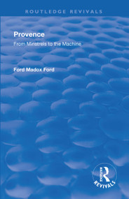 Revival: Provence from Minstrels to the Machine (1938) by Ford Madox Ford, 9781138564688