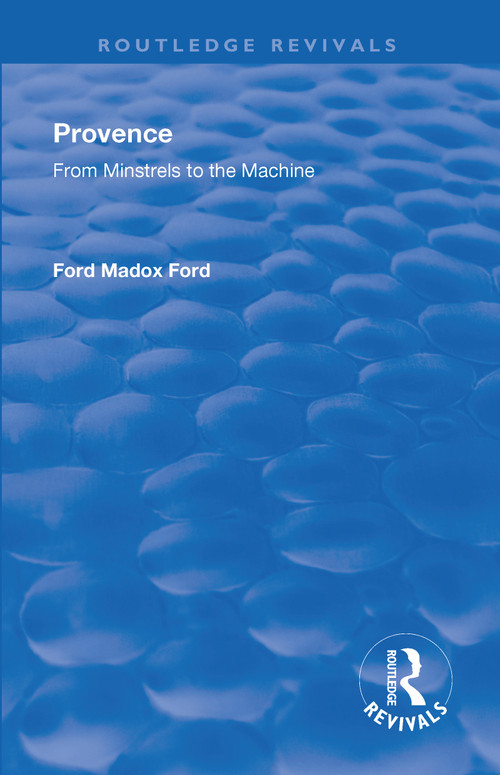 Revival: Provence from Minstrels to the Machine (1938) by Ford Madox Ford, 9781138564688