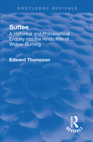 Revival: Suttee (1928) (A Historical and Philosophical Enquiry Into the Hindu Rite of Widow-Burning) - 9781138566408 by Edward John Thompson, 9781138566408