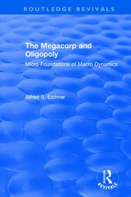 Revival: The Megacorp and Oligopoly: Micro Foundations of Macro Dynamics (1981) (Micro Foundations of Macro Dynamics) - 9781138045255 by Alfred S. Eicher, 9781138045255