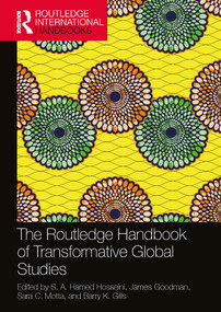 The Routledge Handbook of Transformative Global Studies by S. A. Hamed Hosseini, James Goodman, Sara C. Motta, Barry K. Gills, 9780367505103