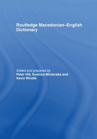 The Routledge Macedonian-English Dictionary by Peter Hill, Suncica Mircevska, Kevin Windle, 9781138985544
