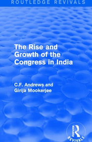 Routledge Revivals: The Rise and Growth of the Congress in India (1938) - 9781138223202 by C.F. Andrews, Girija Mookerjee, 9781138223202
