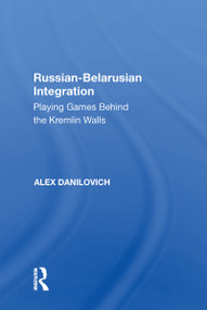 Russian-Belarusian Integration (Playing Games Behind the Kremlin Walls) by Alex Danilovich, 9781138620476