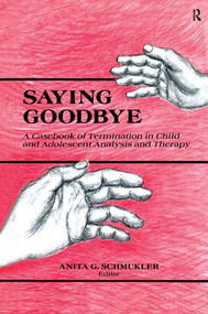 Saying Goodbye (A Casebook of Termination in Child and Adolescent Analysis and Therapy) - 9781138872301 by Anita G. Schmukler, 9781138872301